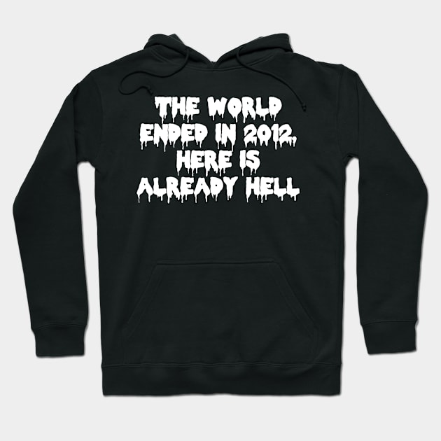 The world ended in 2012, here is already hell Hoodie by cecatto1994